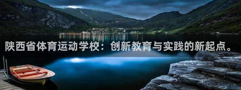 熊猫体育app官方下载最新版：陕西省体育运动学校：创新教育与实践的新起点。