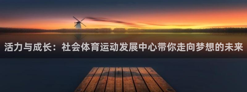 熊猫体育：活力与成长：社会体育运动发展中心带你走向梦想的未来